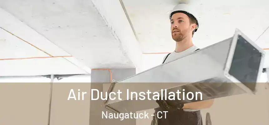  Air Duct Installation Naugatuck - CT